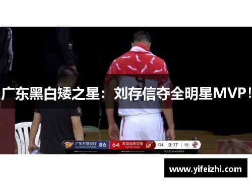 广东黑白矮之星：刘存信夺全明星MVP！